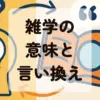 雑学の意味と言い換えアイキャッチ
