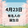 ４月２３日　有名人の誕生日