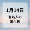 １月１４日　有名人の誕生日