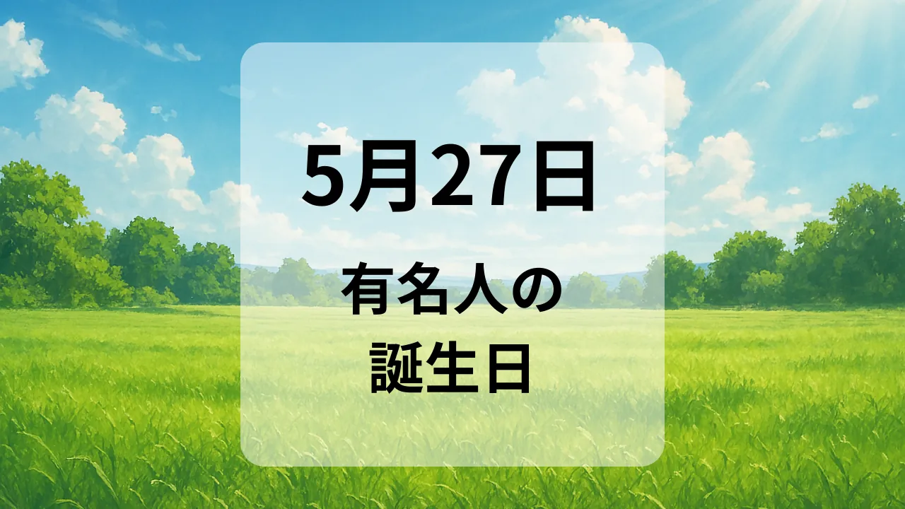５月２７日　有名人の誕生日