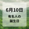 ６月１０日　有名人の誕生日