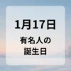 １月１７日　有名人の誕生日
