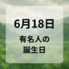 ６月１８日　有名人の誕生日