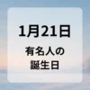 １月２１日　有名人の誕生日