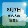 ８月７日　有名人の誕生日