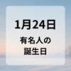 １月２４日　有名人の誕生日
