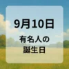 ９月１０日　有名人の誕生日