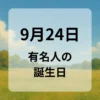 ９月２４日　有名人の誕生日