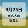 ９月２５日　有名人の誕生日