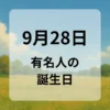 ９月２８日　有名人の誕生日