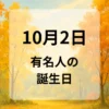 １０月２日　有名人の誕生日
