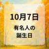 １０月７日　有名人の誕生日
