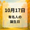 １０月１７日　有名人の誕生日