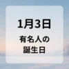 １月３日　有名人の誕生日