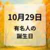 １０月２９日　有名人の誕生日