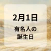 ２月１日　有名人の誕生日