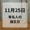 １１月２５日　有名人の誕生日