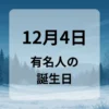 １２月４日　有名人の誕生日