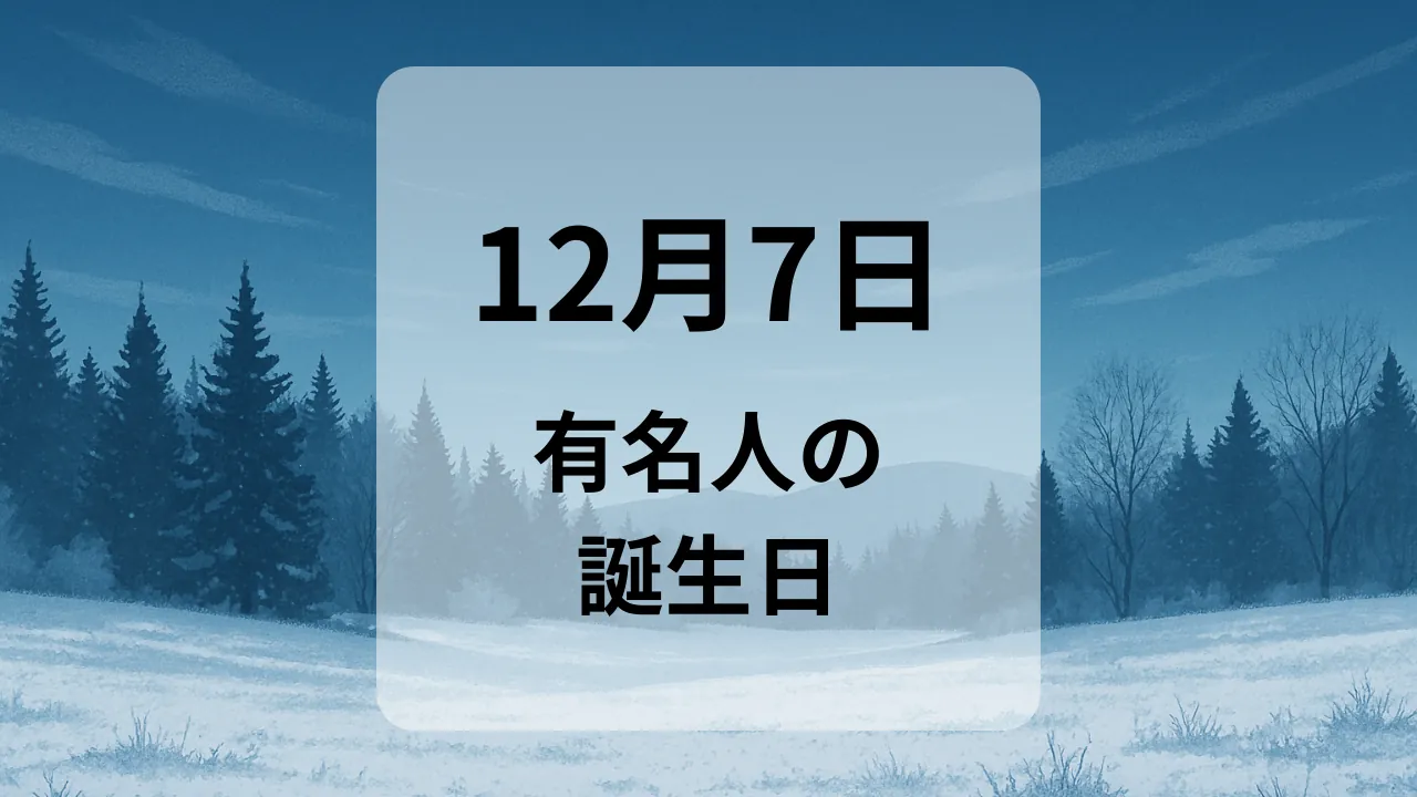 １２月７日　有名人の誕生日