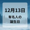 １２月１３日　有名人の誕生日