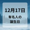 １２月１７日　有名人の誕生日