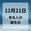 １２月２１日　有名人の誕生日