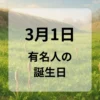 ３月１日　有名人の誕生日