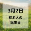３月２日　有名人の誕生日