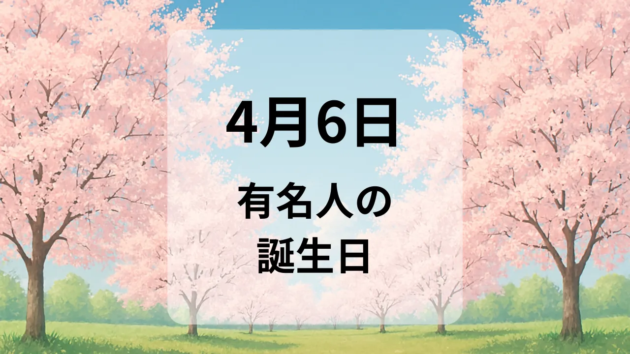 ４月６日　有名人の誕生日