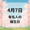 ４月７日　有名人の誕生日