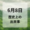 ６月８日　歴史上の出来事