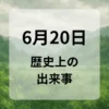 ６月２０日　歴史上の出来事
