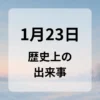 １月２３日　歴史上の出来事