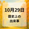 １０月２９日　歴史上の出来事