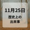 １１月２５日　歴史上の出来事