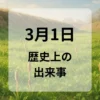３月１日　歴史上の出来事