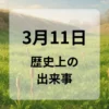 ３月１１日　歴史上の出来事