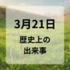 ３月２１日　歴史上の出来事