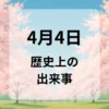 ４月４日　歴史上の出来事