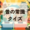 昔の常識クイズ