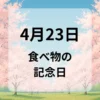 ４月２３日　食べ物の記念日