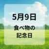 ５月９日　食べ物の記念日