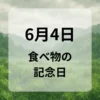 ６月４日　食べ物の記念日