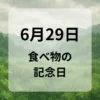 ６月２９日　食べ物の記念日