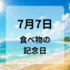 ７月７日　食べ物の記念日