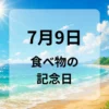 ７月９日　食べ物の記念日