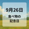 ９月２６日　食べ物の記念日