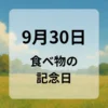 ９月３０日　食べ物の記念日
