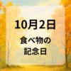 １０月２日　食べ物の記念日