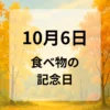 １０月６日　食べ物の記念日